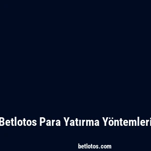 Betlotos Para Yatırma Yöntemleri